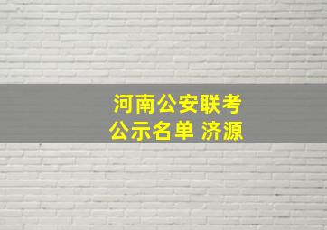 河南公安联考公示名单 济源